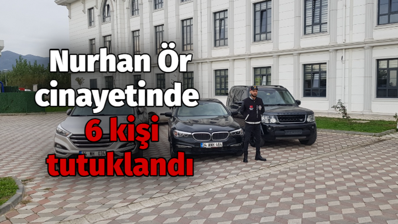 Nurhan Ör cinayetinde 6 kişi tutuklandı