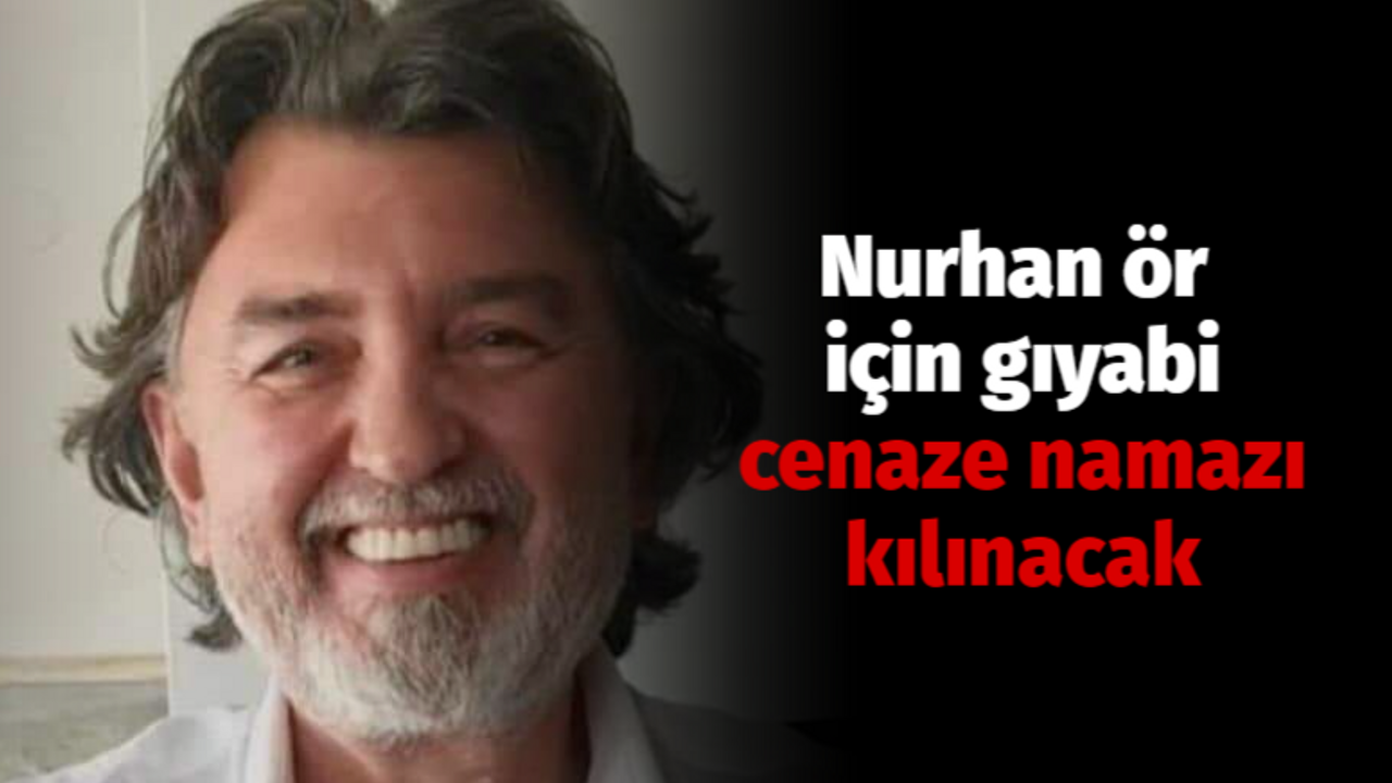 Nurhan ör için gıyabi cenaze namazı kılınacak