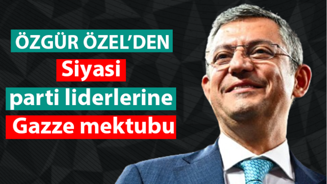 Özgür Özel'den, Sosyalist Enternasyonal üyesi siyasi parti liderlerine Gazze mektubu