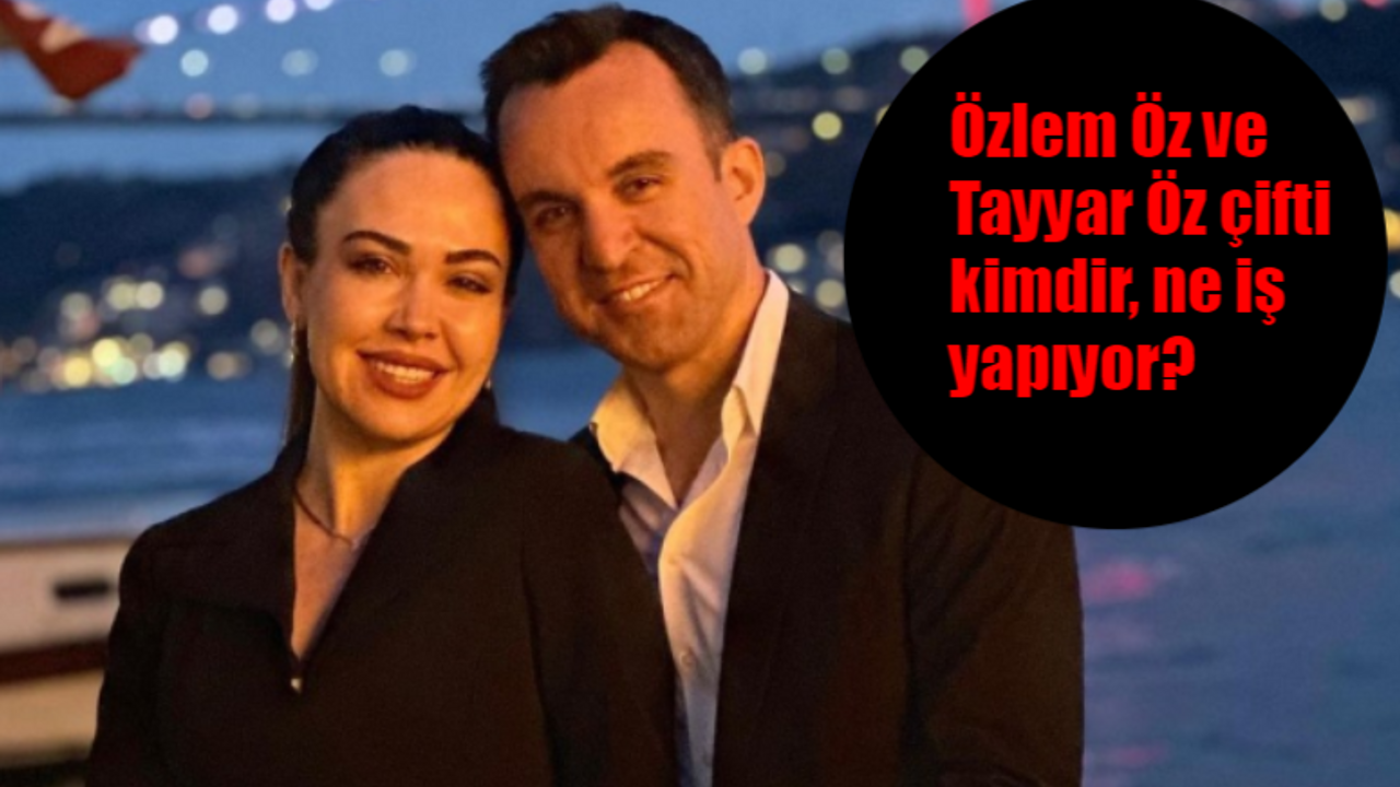 Özlem Öz ve Tayyar Öz çifti kimdir, ne iş yapıyor?