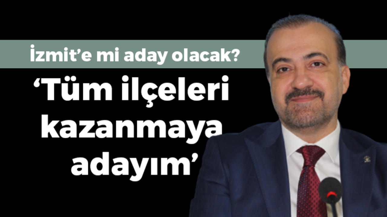 Şahin Talus İzmit’e mi aday olacak? “Tüm ilçeleri kazanmaya adayım”