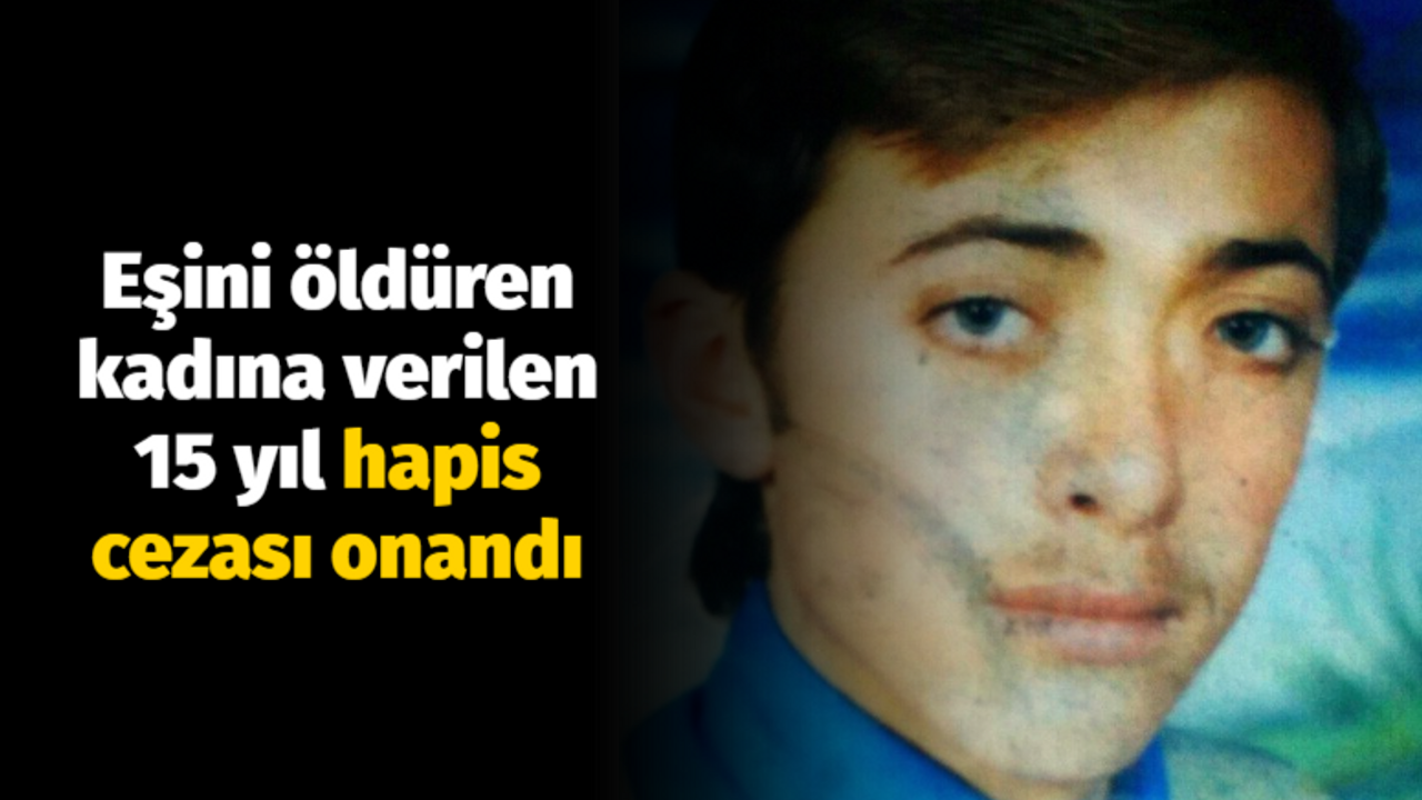 Şiddet gördüğü eşini öldüren kadına verilen 15 yıl hapis cezası onandı