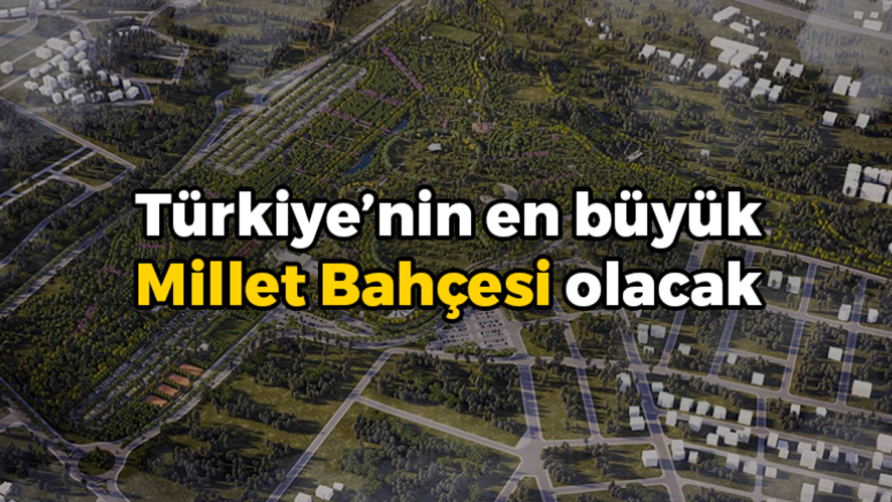 Türkiye’nin en büyük Millet Bahçesi olacak