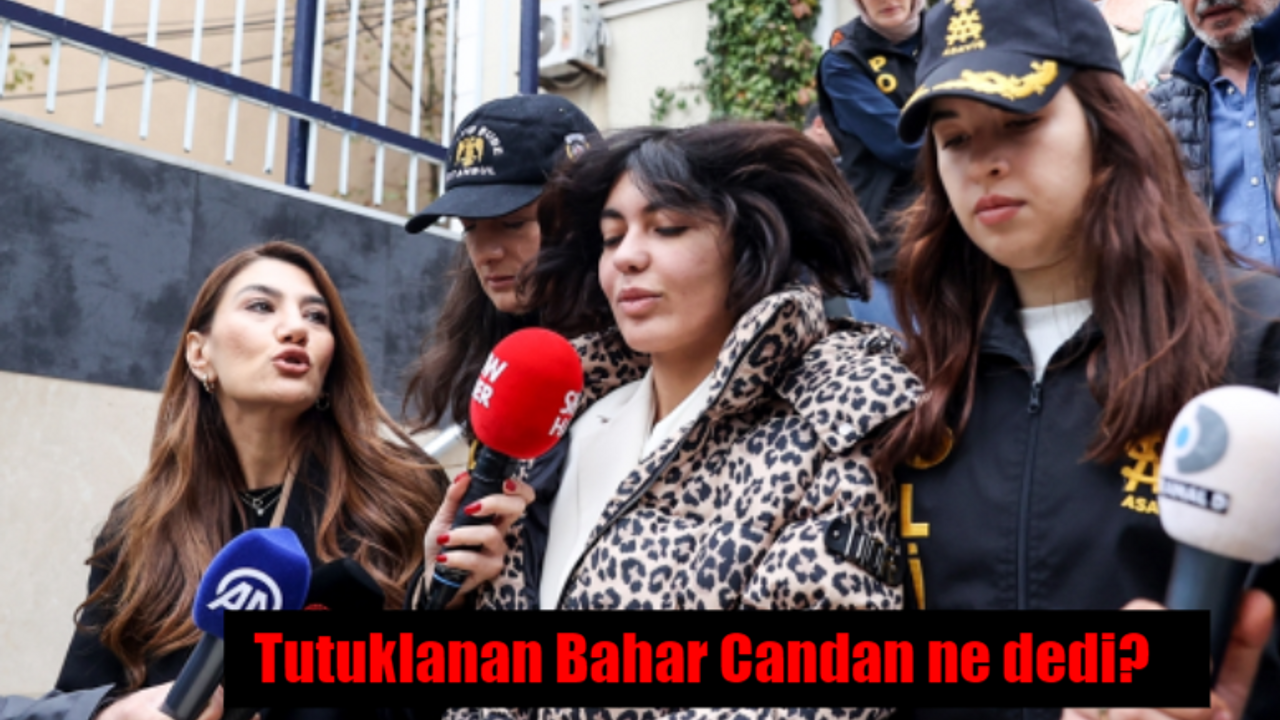 Tutuklanan Bahar Candan isyan etti: Ünlü olduğum için tutuklandım! Bahar Candan kameralara ne dedi?