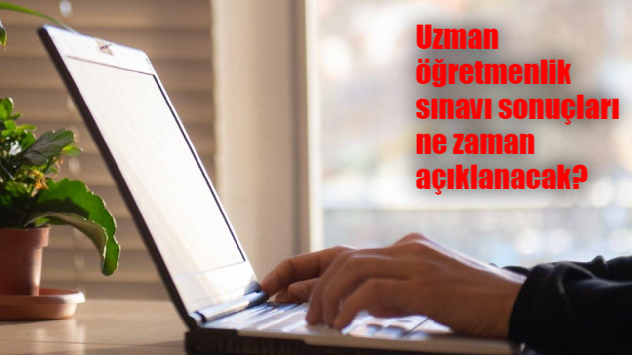 Uzman öğretmenlik sınavı sonuçları ne zaman açıklanacak? 2023 Öğretmenlik Kariyer Basamakları Yazılı Sınavı kaç dakika?