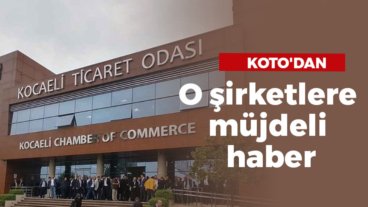 KOTO'dan o şirketlere müjdeli haber geldi