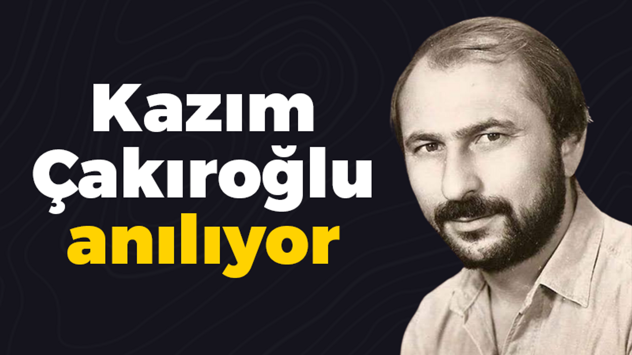 Kazım Çakıroğlu anılıyor