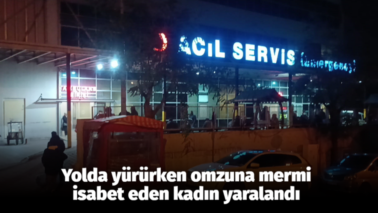 Yolda yürürken omzuna mermi isabet eden kadın yaralandı