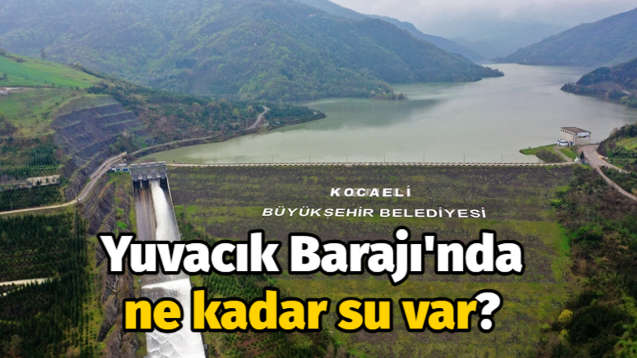 Yuvacık Barajı'ndaki son durum ne?