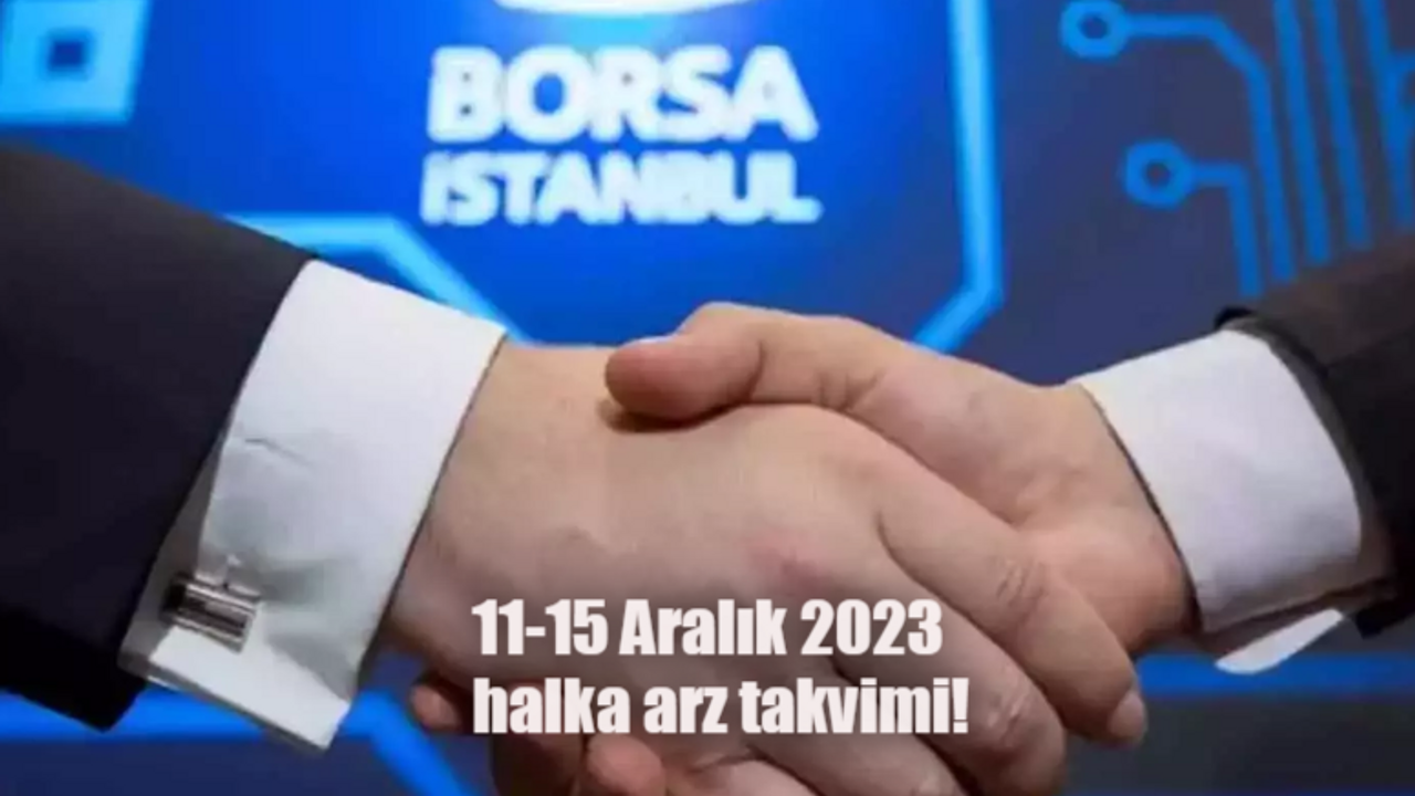 11-15 Aralık 2023 halka arz takvimi! Halka arz talep toplama ne zaman başlayacak? Bugün halka arz var mı, hangi şirketler halka arz olacak?