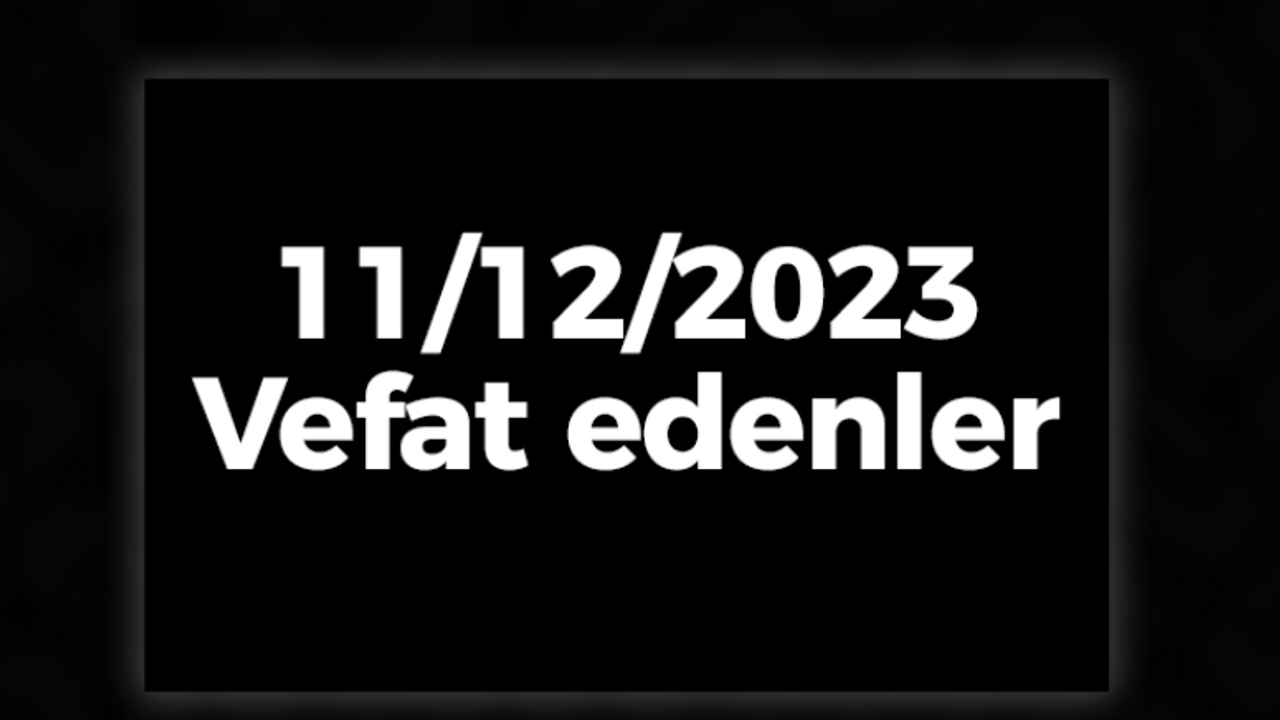 11/12/2023 Vefat edenler