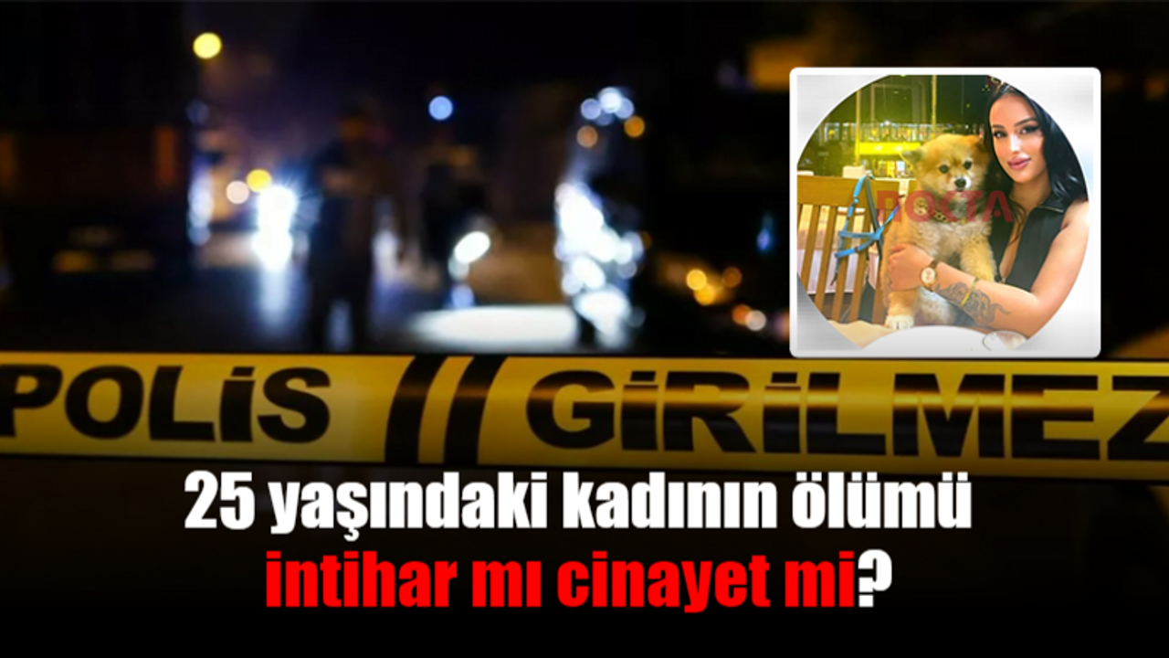 25 yaşındaki kadının ölümü intihar mı cinayet mi?