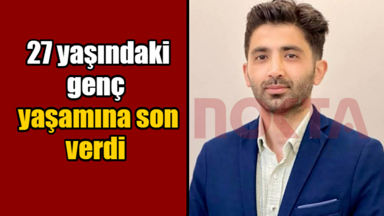 27 yaşındaki genç yaşamına son verdi