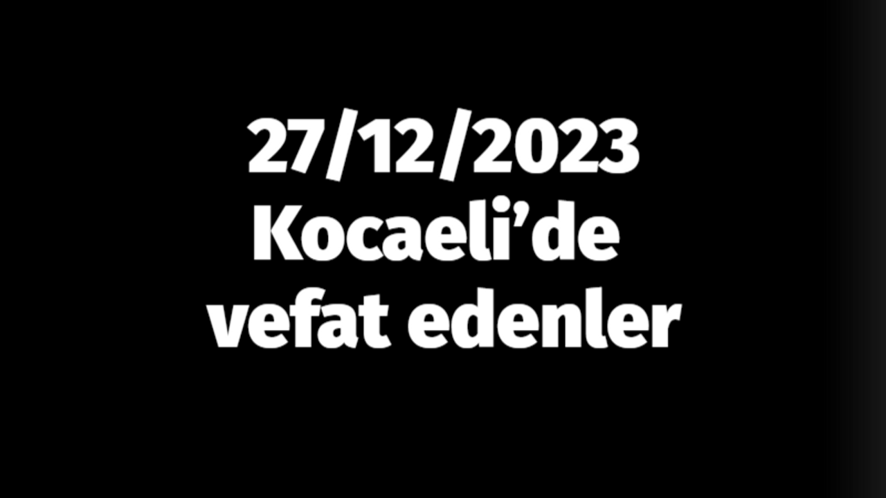 27/12/2023 Kocaeli’de vefat edenler