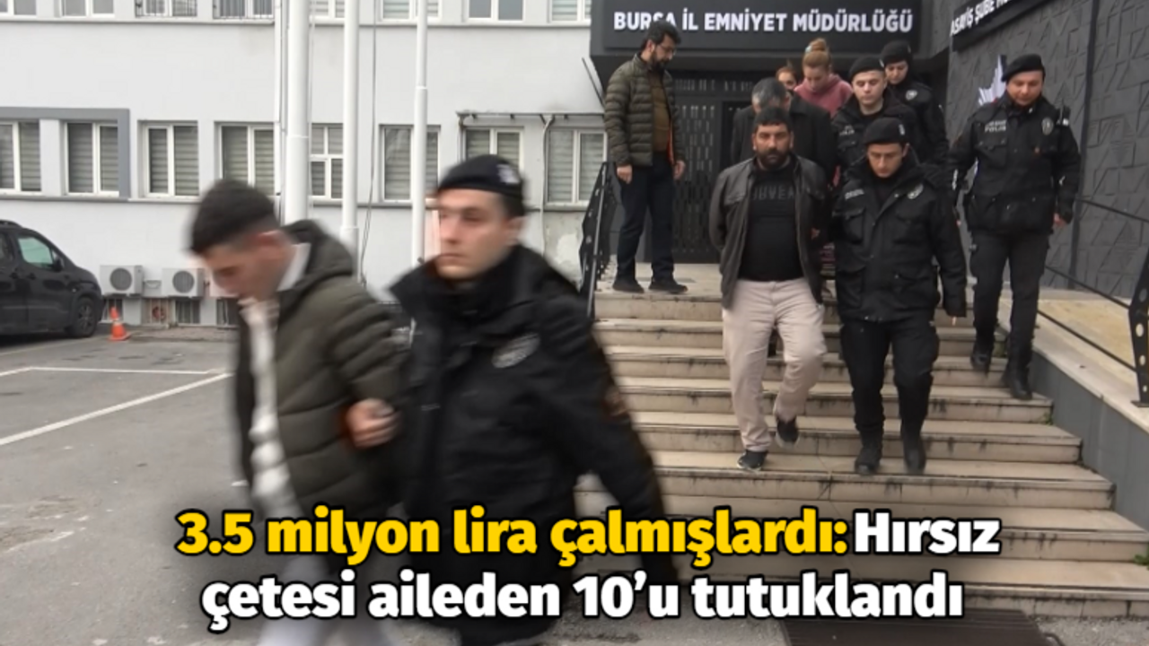 3.5 milyon lira çalmışlardı: Hırsız çetesi aileden 10’u tutuklandı