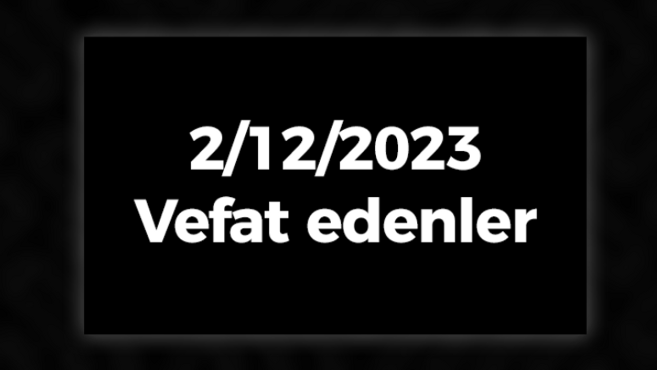 2/12/2023 vefat edenler