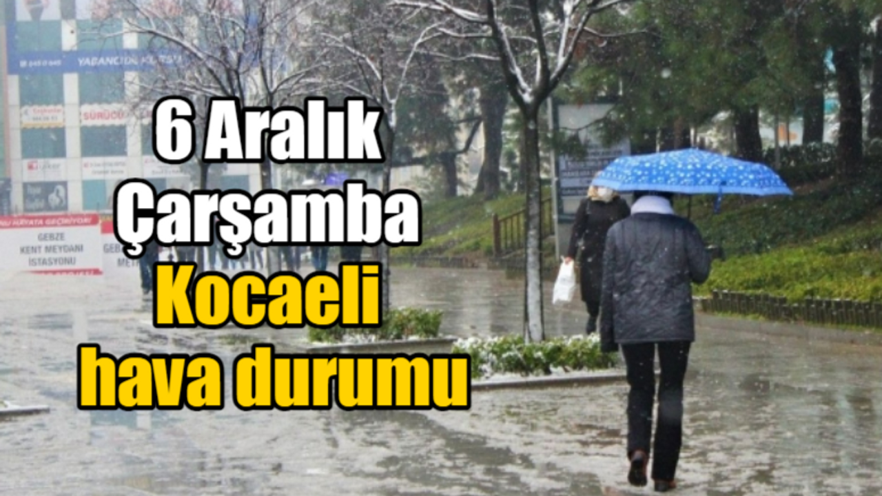 6 Aralık Çarşamba Kocaeli hava durumu