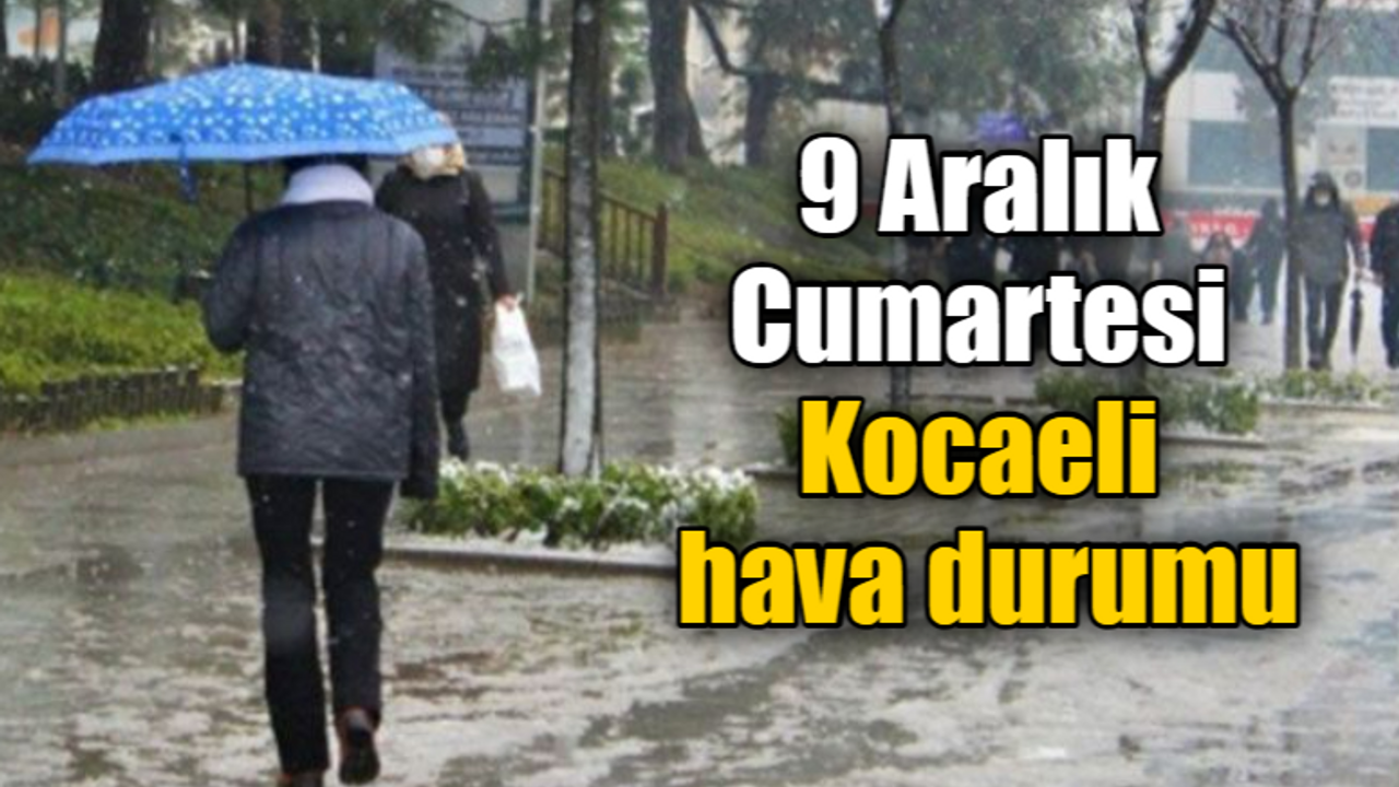 9 Aralık Cumartesi Kocaeli hava durumu