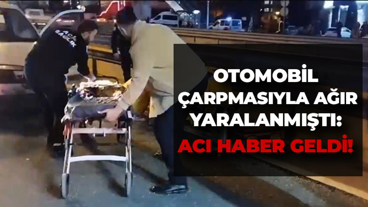 Otomobil çarpmasıyla ağır yaralanmıştı: Acı haber geldi!