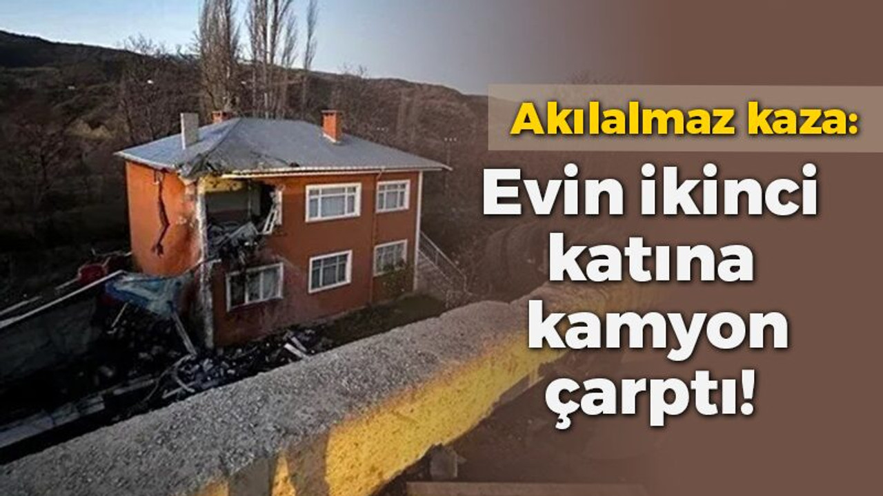 Akılalmaz kaza: Evin ikinci katına kamyon çarptı!