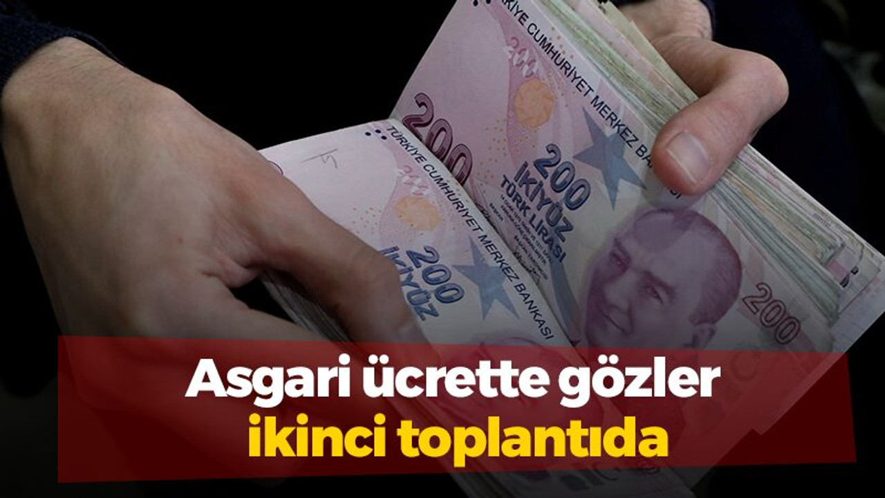 Asgari ücrette gözler ikinci toplantıda