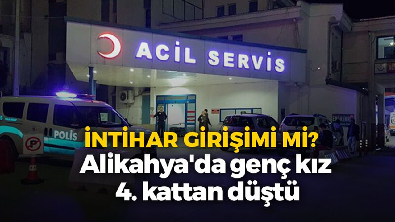 Alikahya'da genç kız 4. kattan düştü