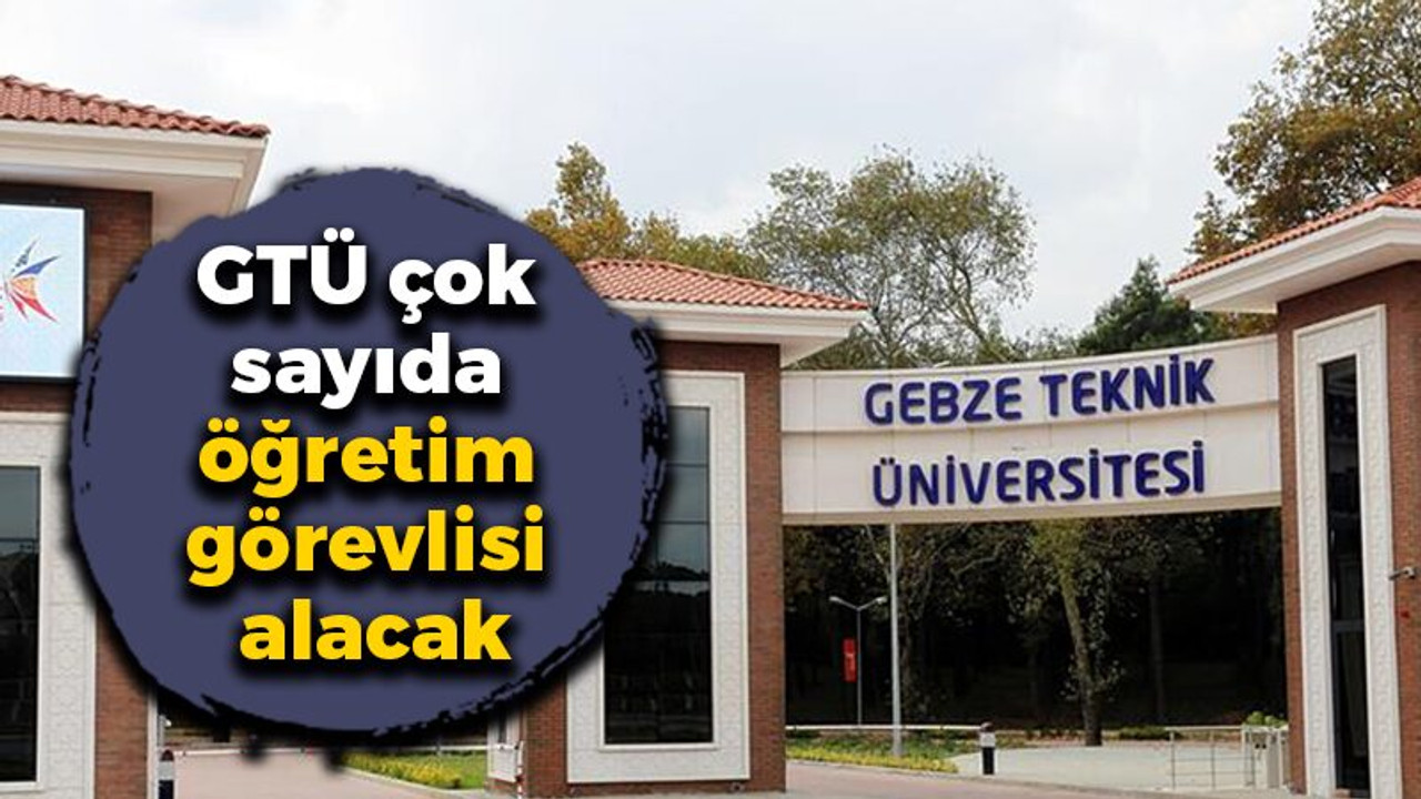 GTÜ çok sayıda öğretim ve araştırma görevlisi alacak