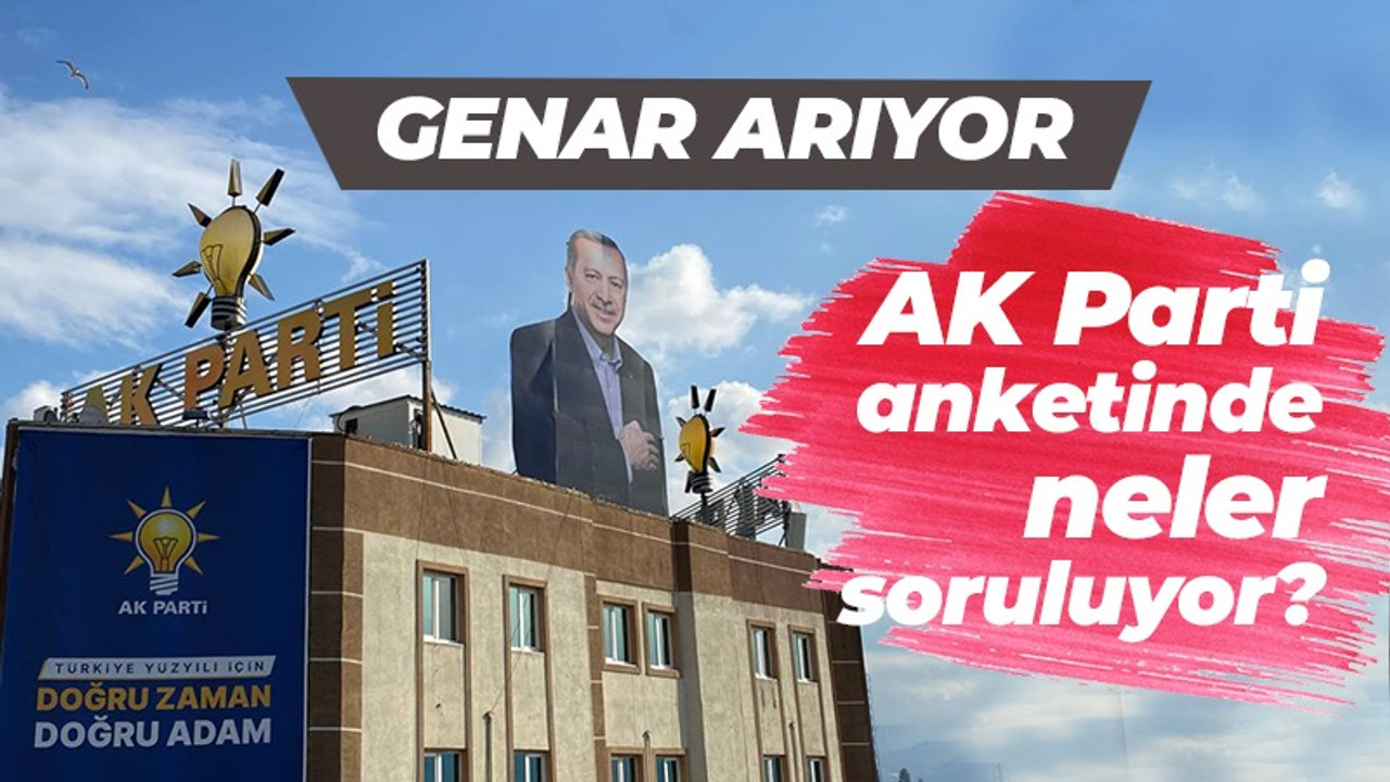 GENAR arıyor, AK Parti anketinde neler soruluyor?