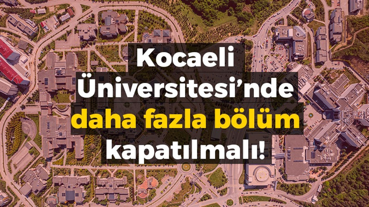 Kocaeli Üniversitesi’nde daha fazla bölüm kapatılmalı!