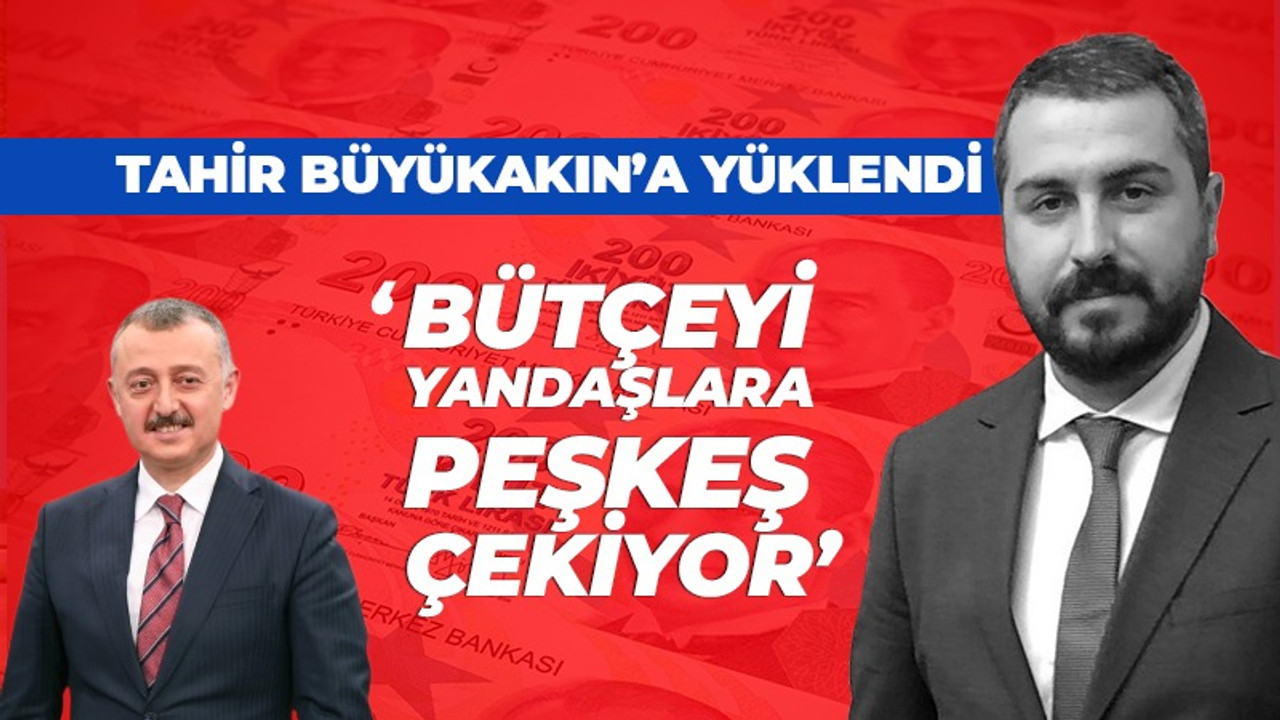 Büyükakın'a yüklendi: "Bütçeyi yandaşlara peşkeş çekiyor"