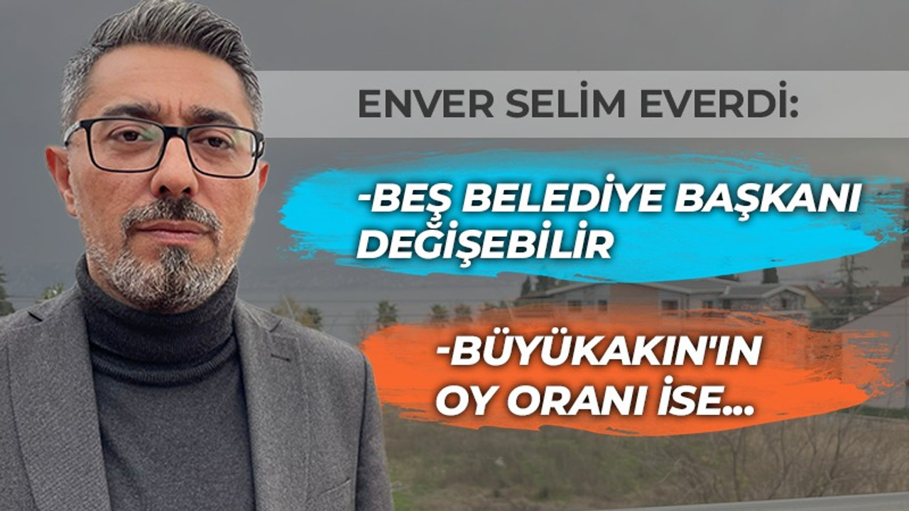 Enver Selim Everdi: Kocaeli’de beş belediye başkanının değişeceğini düşünüyorum. Büyükakın’ın oy oranı ise…