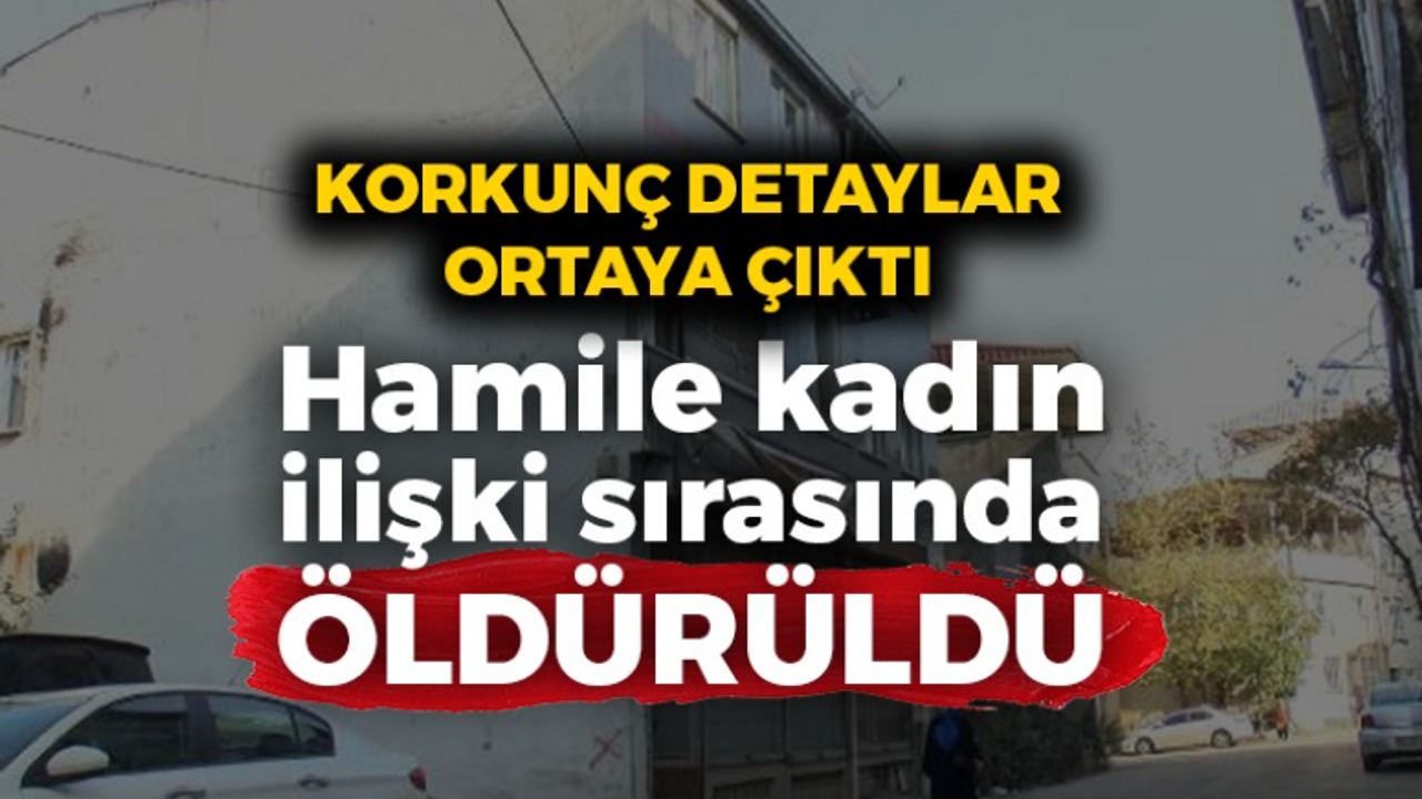 Hamile kadın ilişki sırasında öldürüldü