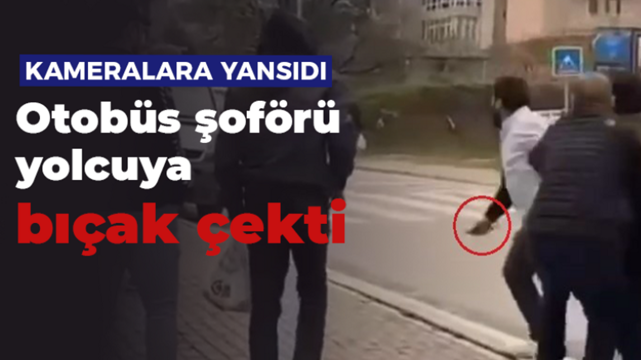 Otobüs şoförü yolcuya bıçak çekti