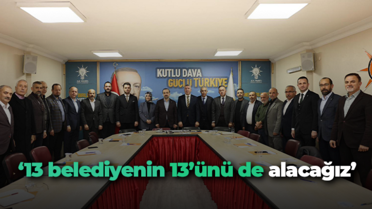 AK Parti İL SKM Başkanı Alper Doğan: "13 belediyenin 13'ünü de alacağız"