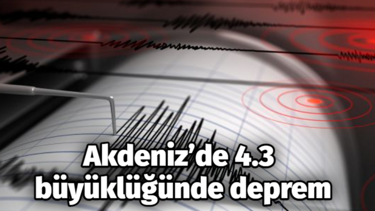 Akdeniz’de 4.3 büyüklüğünde deprem