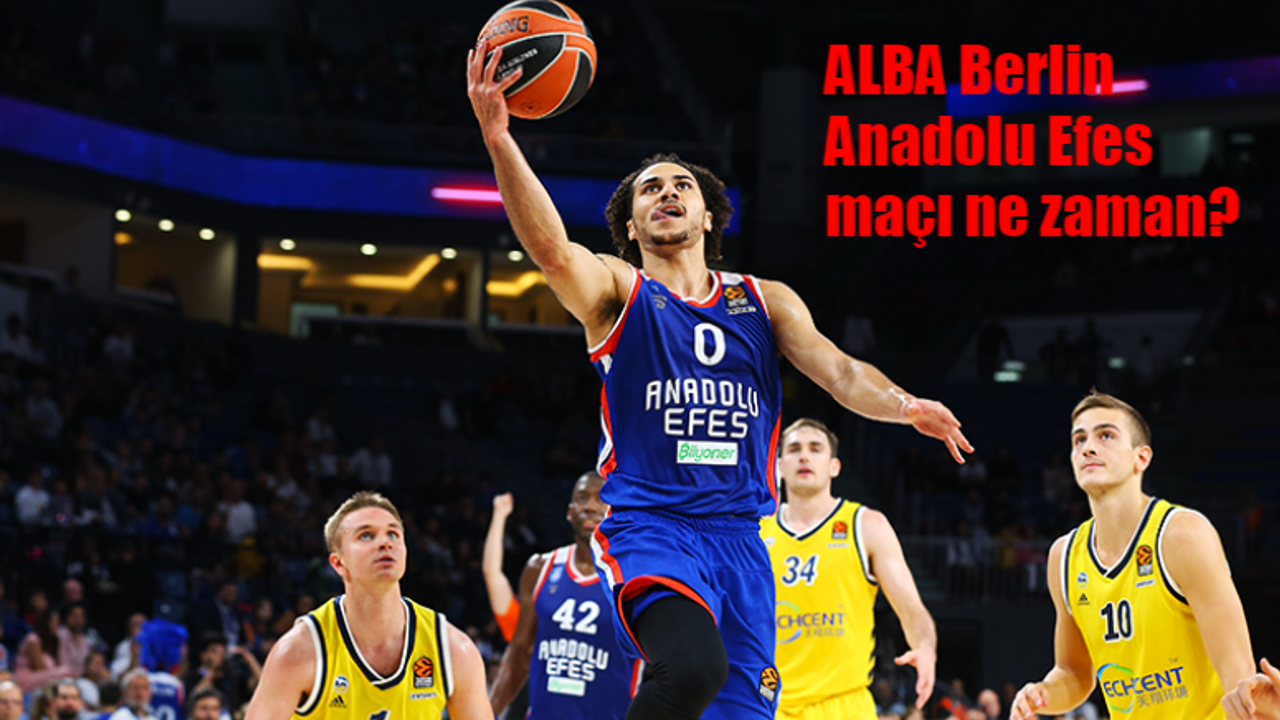 ALBA Berlin Anadolu Efes maçı ne zaman, saat kaçta, hangi kanalda?