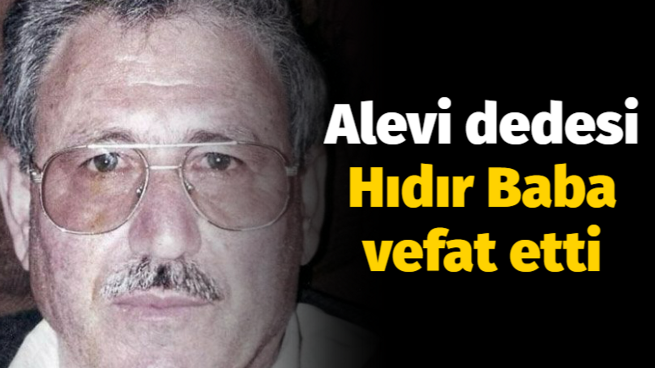 Alevi dedesi Hıdır Baba vefat etti