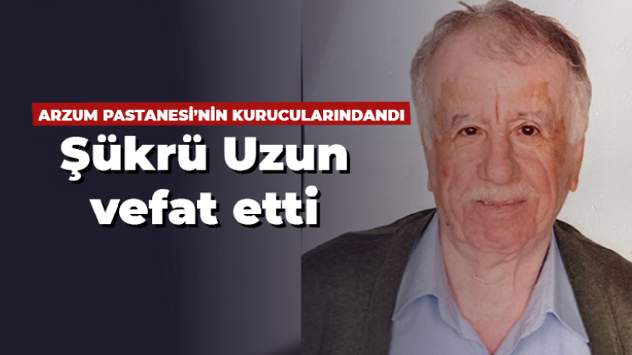 Arzum Pastanesi'nin kurucularındandı, Şükrü Uzun vefat etti