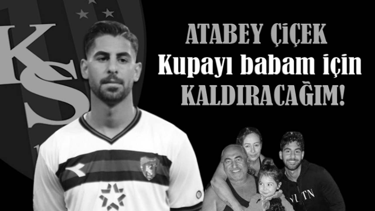 Atabey Çiçek: O kupayı babam için kaldıracağım!