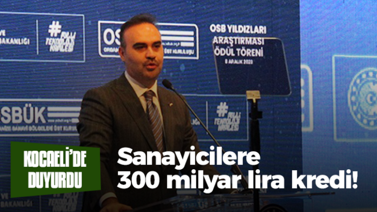 Bakan Kıcır Kocaeli’de duyurdu! Sanayicilere 300 milyar lira kredi!