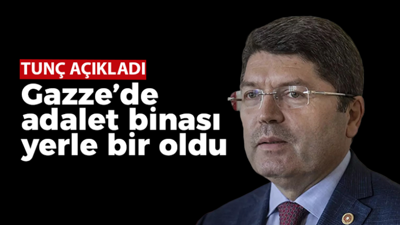 Bakan Tunç: “İsrail, Gazze Adalet binasını yerle bir etti”