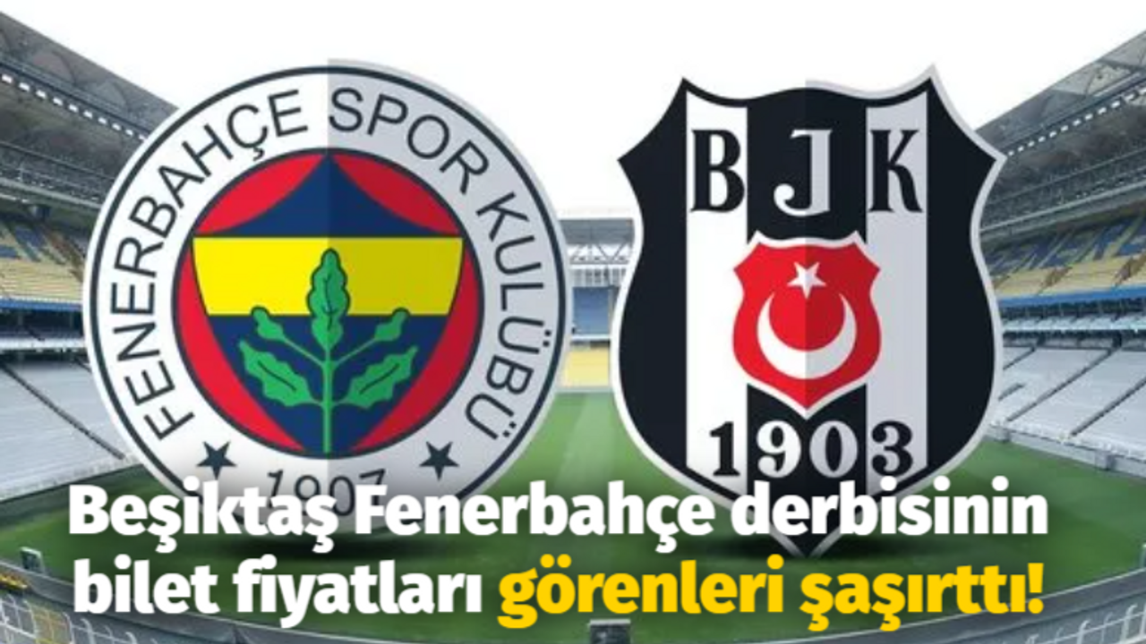 Beşiktaş Fenerbahçe derbisinin bilet fiyatları görenleri şaşırttı!