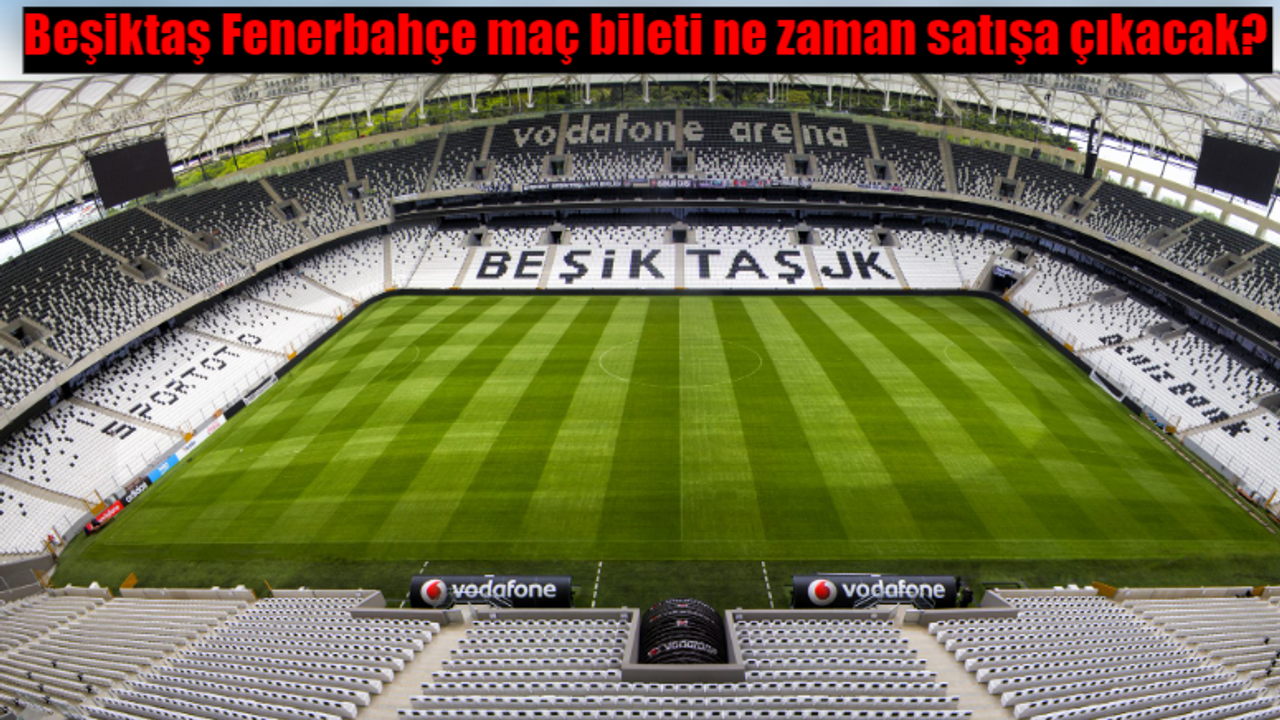 Beşiktaş Fenerbahçe maç bileti ne zaman satışa çıkacak?