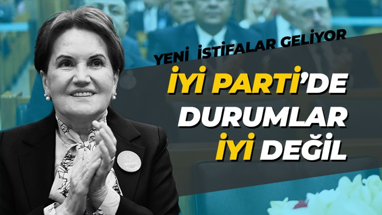 İYİ Parti’de 4 vekilin daha istifa edeceği iddia edildi!