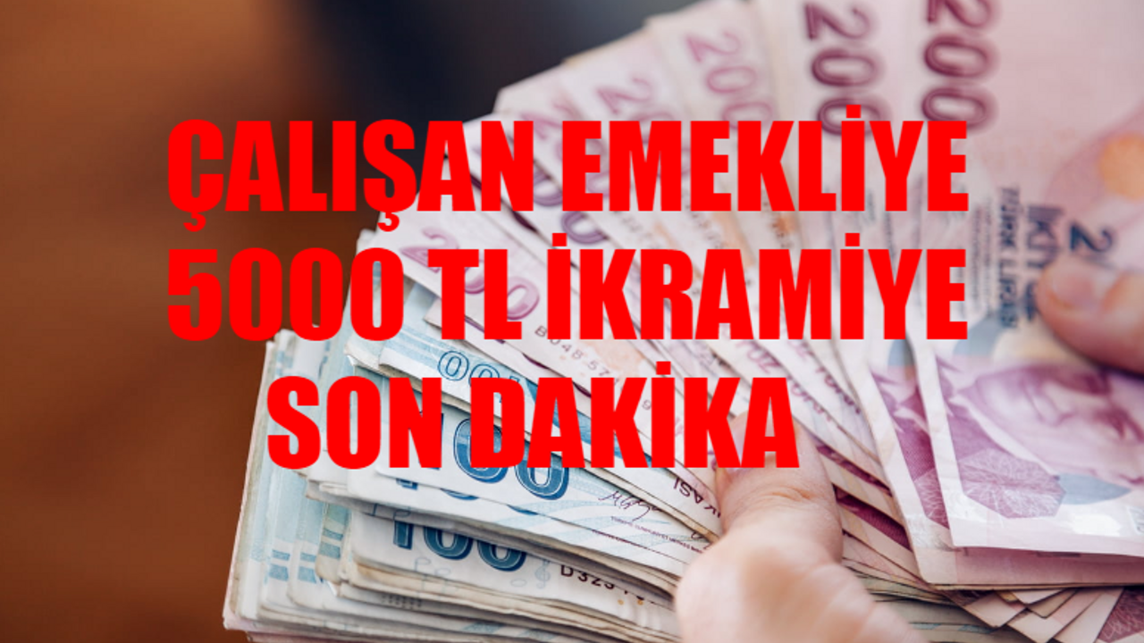 Çalışan Emekli 5000 TL İkramiye RESMİ GAZETE: Emekli 5 Bin İkramiye Ne Zaman Verilecek? Çalışan Emekliye 5000 TL İkramiye Ne Zaman Ödenecek?