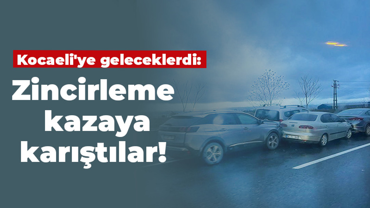 Kocaeli'ye geleceklerdi: Zincirleme kazaya karıştılar!