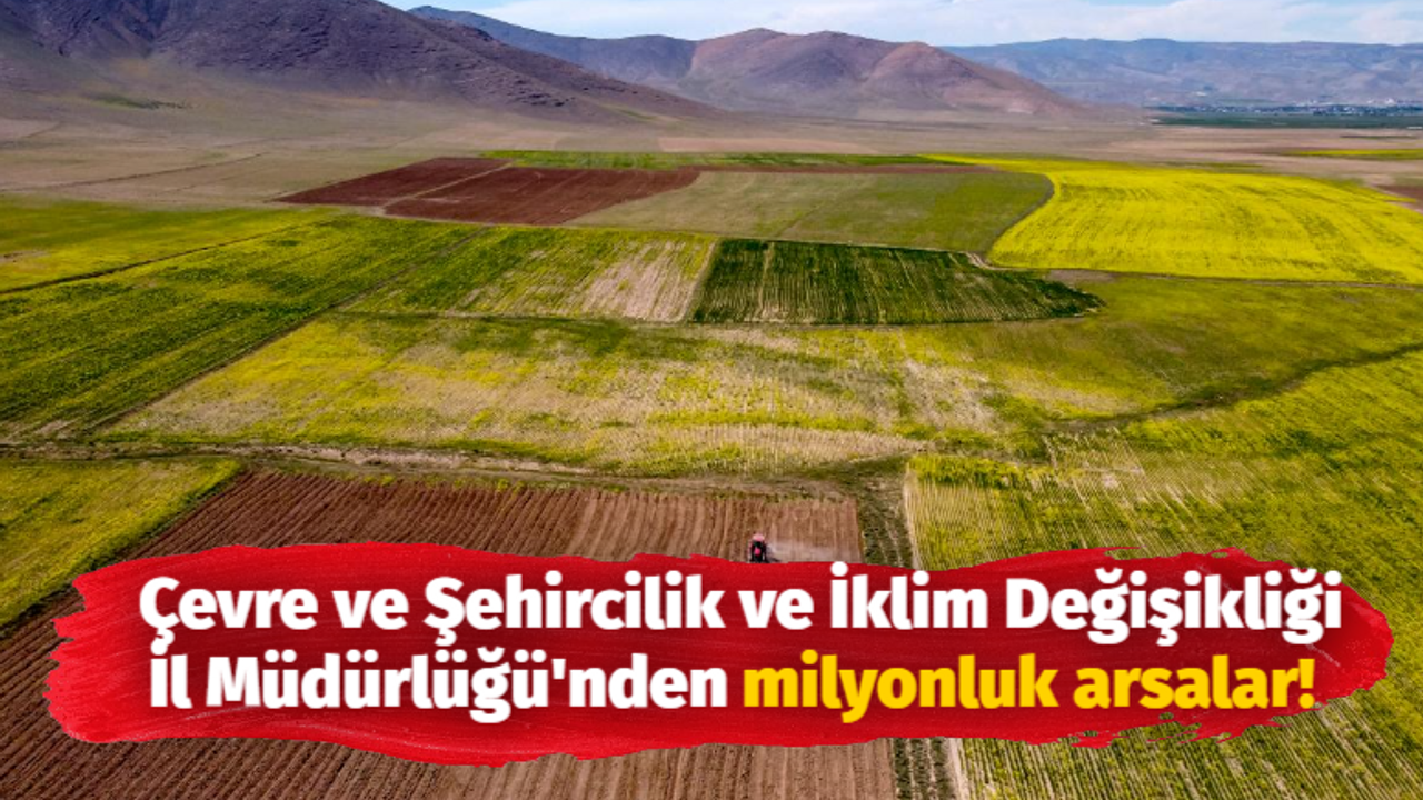 Çevre ve Şehircilik ve İklim Değişikliği İl Müdürlüğü'ne ait milyonluk arsalar satılacak!