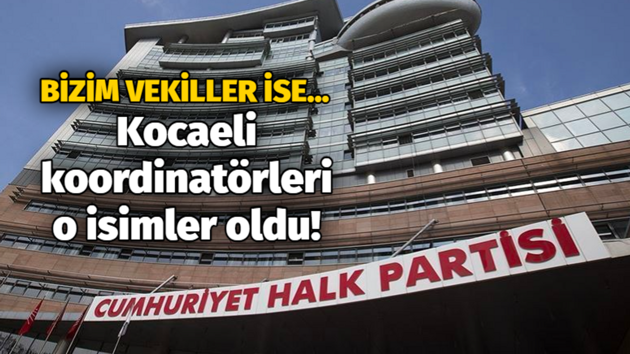 CHP’de Kocaeli’ye o vekiller görevlendirildi. Kocaeli’nin vekilleri ise…