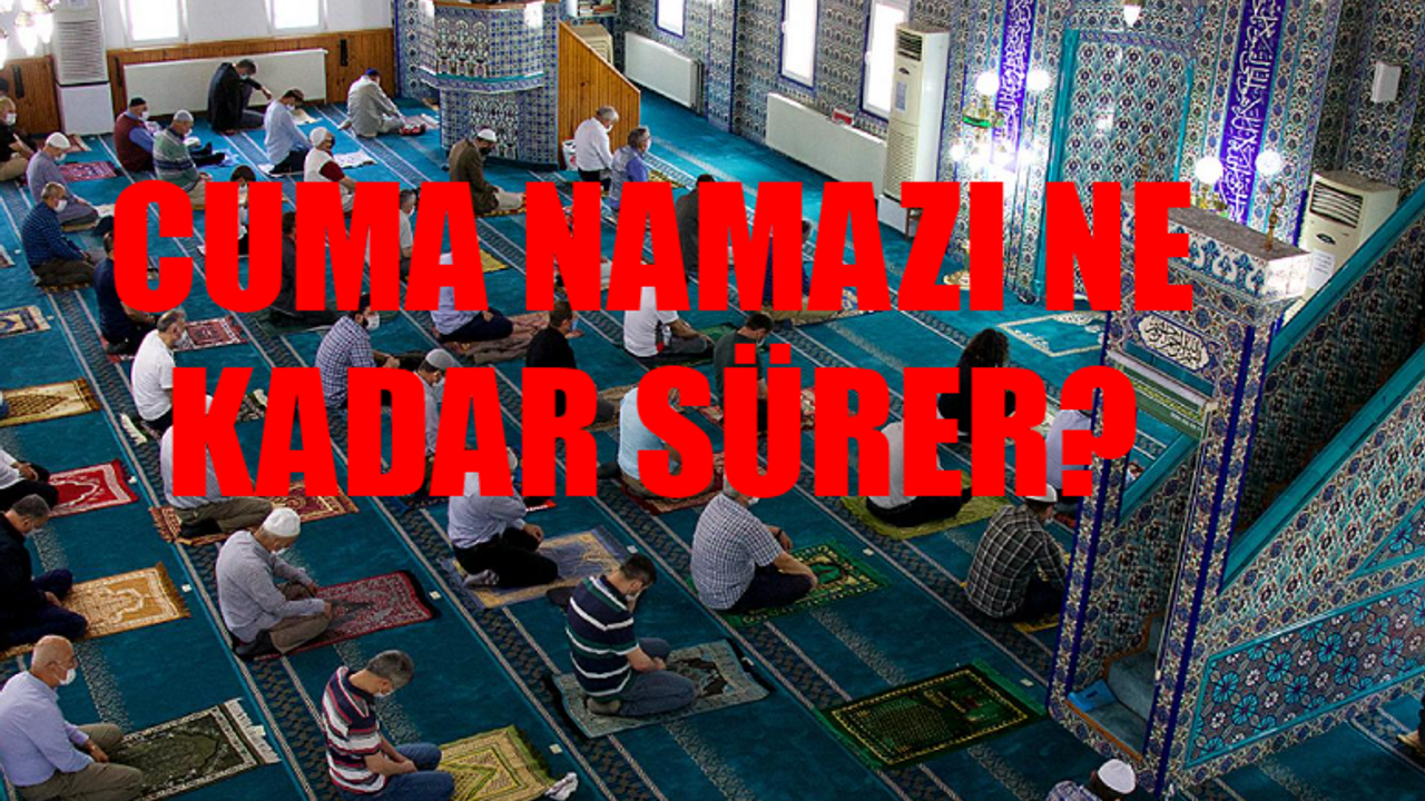 Cuma Namazı Ne Kadar Sürer? Cuma Namazı Kaç Rekat? Cuma Namazı Kaçta Başlıyor, Kaçta Bitiyor? 15 Aralık Cuma Namaz Saati