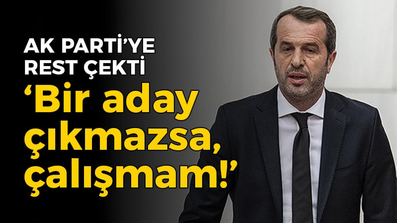 Saffet Sancaklı AK Parti'ye resti çekti: Bir aday çıkmazsa, çalışmam!